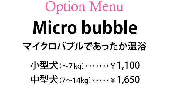 マイクロバブルであったか温浴　小型犬（～7kg）：￥1,100／中型犬（7～14kg）：￥1,650